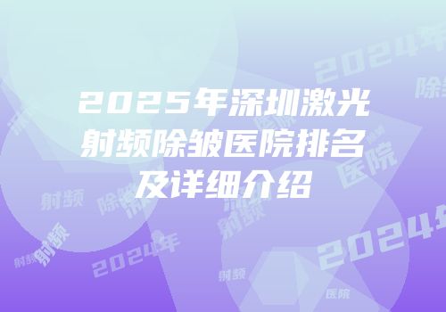 2025年深圳激光射频除皱医院排名及详细介绍