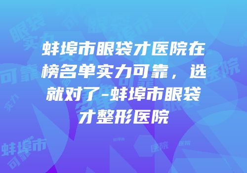 蚌埠市眼袋才医院在榜名单实力可靠，选就对了-蚌埠市眼袋才整形医院