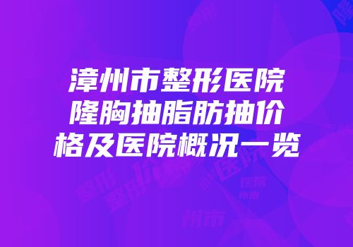 漳州市整形医院隆胸抽脂肪抽价格及医院概况一览