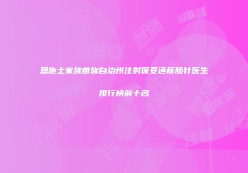恩施土家族苗族自治州注射保妥适瘦脸针医生排行榜前十名