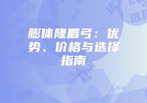 膨体隆眉弓：优势、价格与选择指南