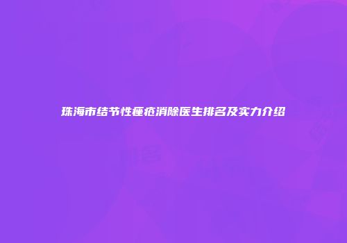 珠海市结节性痤疮消除医生排名及实力介绍