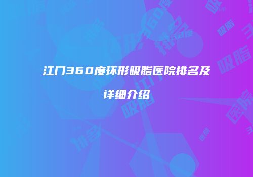 江门360度环形吸脂医院排名及详细介绍