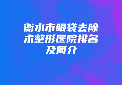 衡水市眼袋去除术整形医院排名及简介