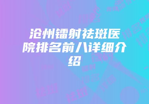 沧州镭射祛斑医院排名前八详细介绍