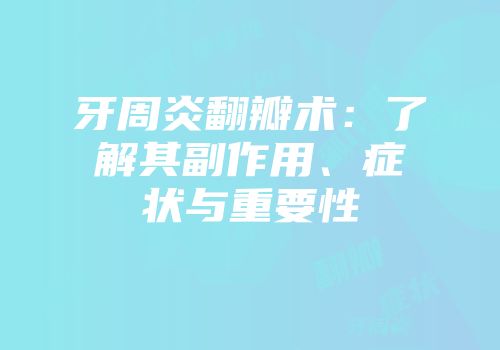 牙周炎翻瓣术：了解其副作用、症状与重要性