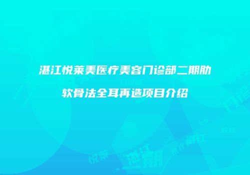 湛江悦莱美医疗美容门诊部二期肋软骨法全耳再造项目介绍