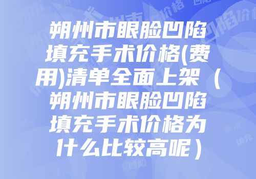 朔州市眼脸凹陷填充手术价格(费用)清单全面上架（朔州市眼脸凹陷填充手术价格为什么比较高呢）