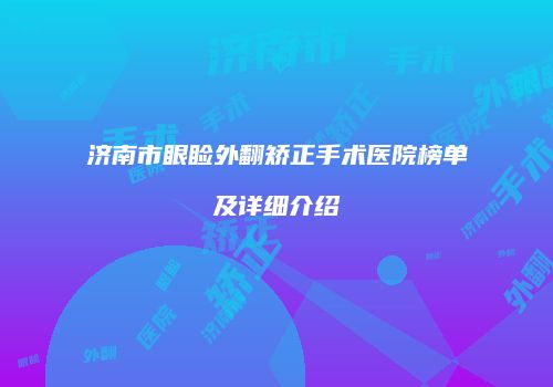 济南市眼睑外翻矫正手术医院榜单及详细介绍
