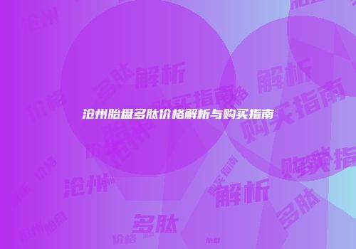 沧州胎盘多肽价格解析与购买指南