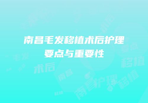 南昌毛发移植术后护理要点与重要性