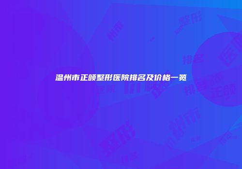 温州市正颌整形医院排名及价格一览