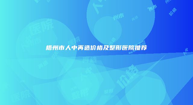 梧州市人中再造价格及整形医院推荐