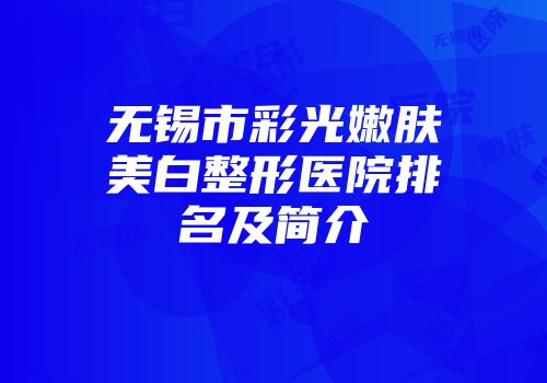 无锡市彩光嫩肤美白整形医院排名及简介