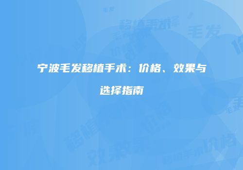 宁波毛发移植手术：价格、效果与选择指南