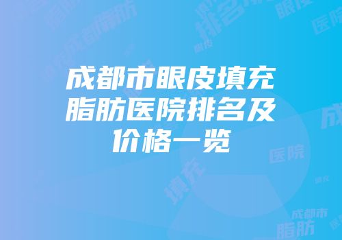 成都市眼皮填充脂肪医院排名及价格一览