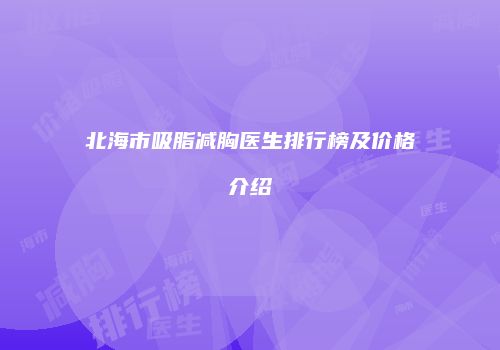 北海市吸脂减胸医生排行榜及价格介绍