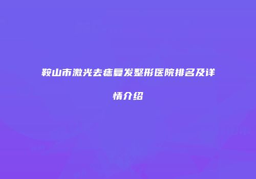 鞍山市激光去痣复发整形医院排名及详情介绍