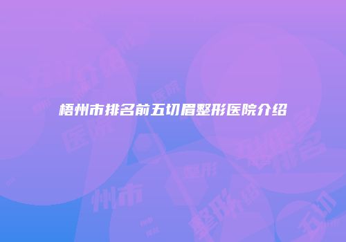 梧州市排名前五切眉整形医院介绍