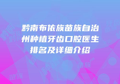 黔南布依族苗族自治州种植牙齿口腔医生排名及详细介绍