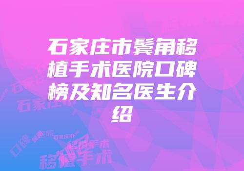 石家庄市鬓角移植手术医院口碑榜及知名医生介绍