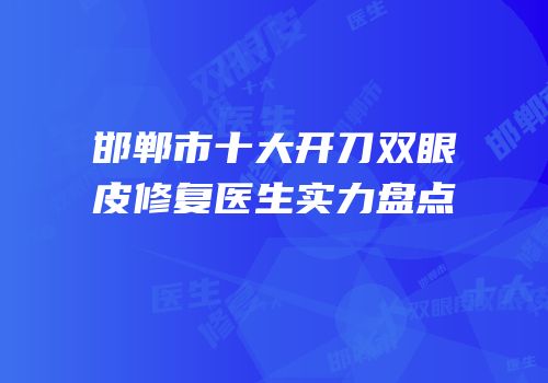 邯郸市十大开刀双眼皮修复医生实力盘点