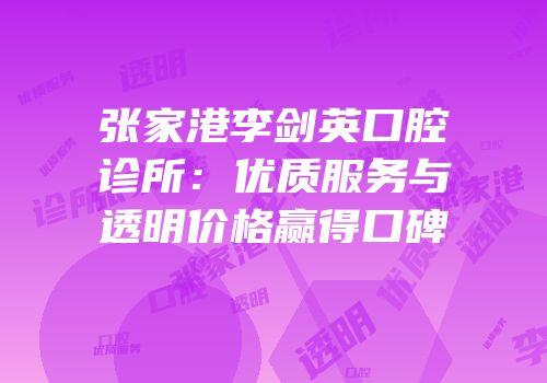 张家港李剑英口腔诊所：优质服务与透明价格赢得口碑