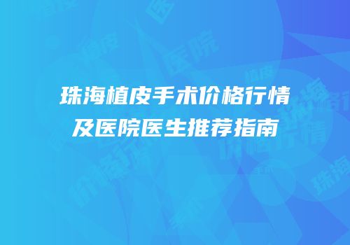 珠海植皮手术价格行情及医院医生推荐指南