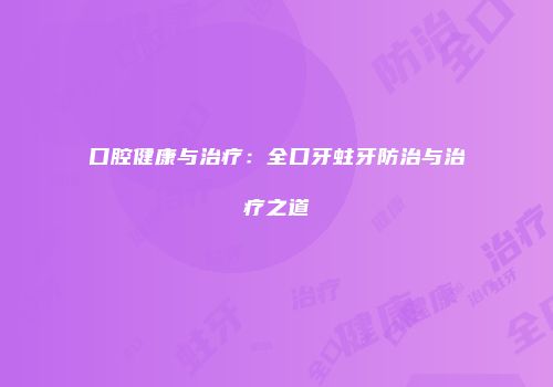 口腔健康与治疗：全口牙蛀牙防治与治疗之道