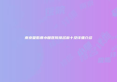 南京吸脂瘦小腿医院排名前十及详细介绍