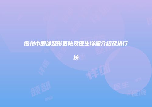 衢州市颌部整形医院及医生详细介绍及排行榜