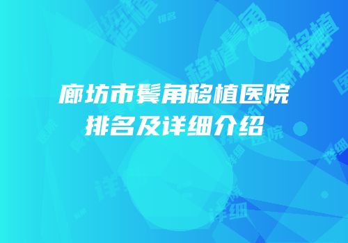 廊坊市鬓角移植医院排名及详细介绍