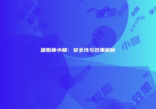 吸脂瘦小腿：安全性与效果解析