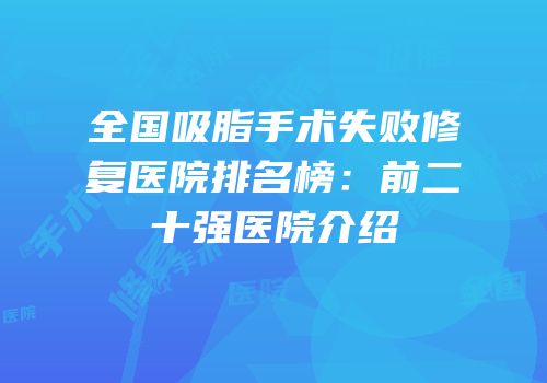 全国吸脂手术失败修复医院排名榜：前二十强医院介绍