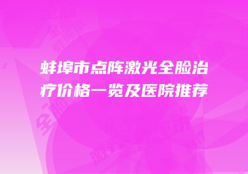 蚌埠市点阵激光全脸治疗价格一览及医院推荐