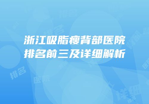 浙江吸脂瘦背部医院排名前三及详细解析