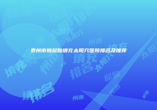 泰州市玻尿酸填充太阳穴医院排名及推荐