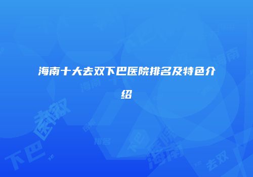 海南十大去双下巴医院排名及特色介绍
