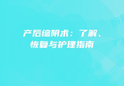 产后缩阴术：了解、恢复与护理指南