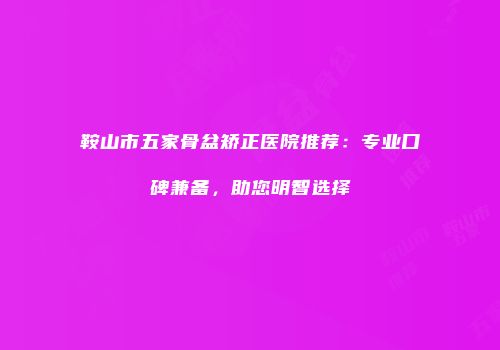 鞍山市五家骨盆矫正医院推荐：专业口碑兼备，助您明智选择