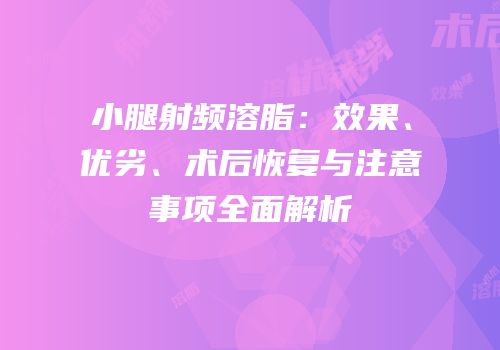 小腿射频溶脂：效果、优劣、术后恢复与注意事项全面解析