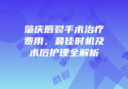 肇庆唇裂手术治疗费用、最佳时机及术后护理全解析