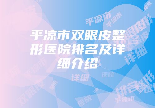 平凉市双眼皮整形医院排名及详细介绍