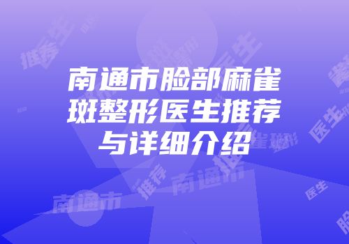 南通市脸部麻雀斑整形医生推荐与详细介绍