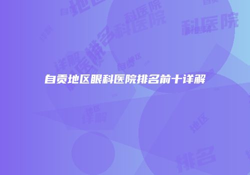 自贡地区眼科医院排名前十详解