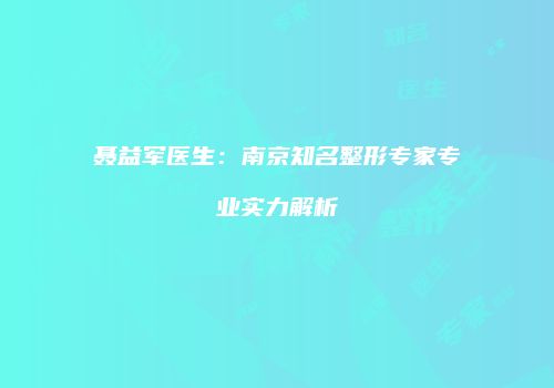 聂益军医生：南京知名整形专家专业实力解析