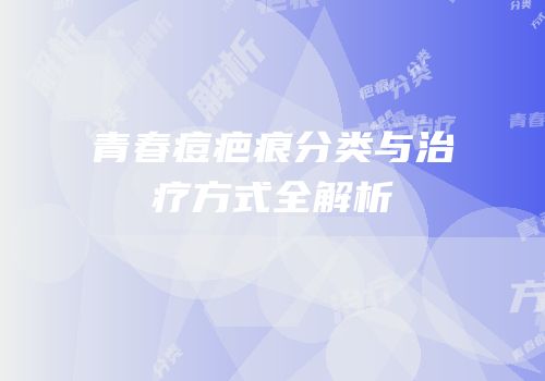 青春痘疤痕分类与治疗方式全解析