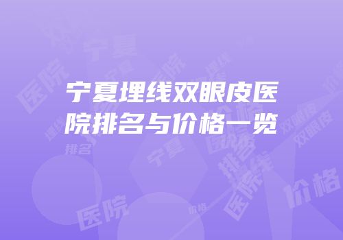 宁夏埋线双眼皮医院排名与价格一览