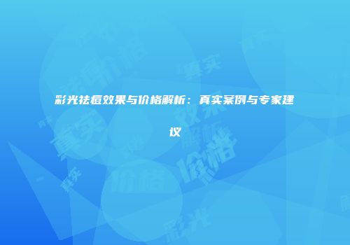 彩光祛痘效果与价格解析：真实案例与专家建议