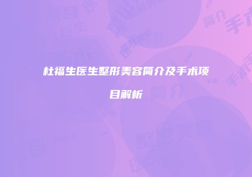 杜福生医生整形美容简介及手术项目解析